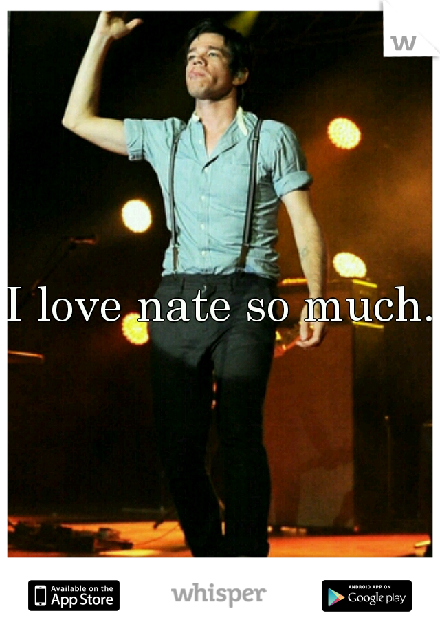 I love nate so much.