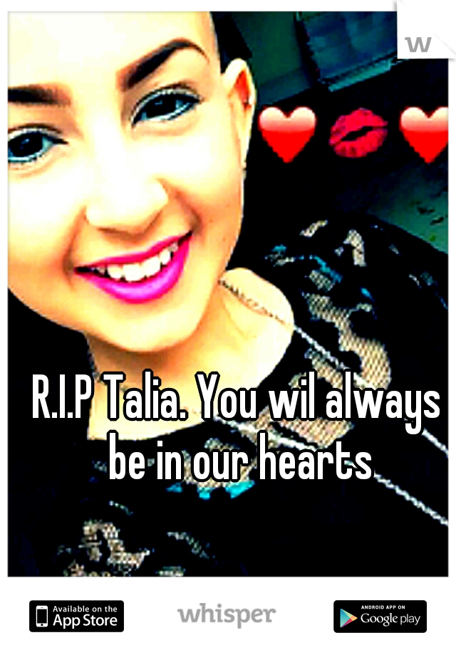 R.I.P Talia. You wil always be in our hearts