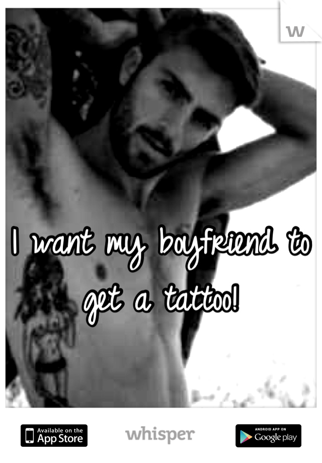 I want my boyfriend to get a tattoo!