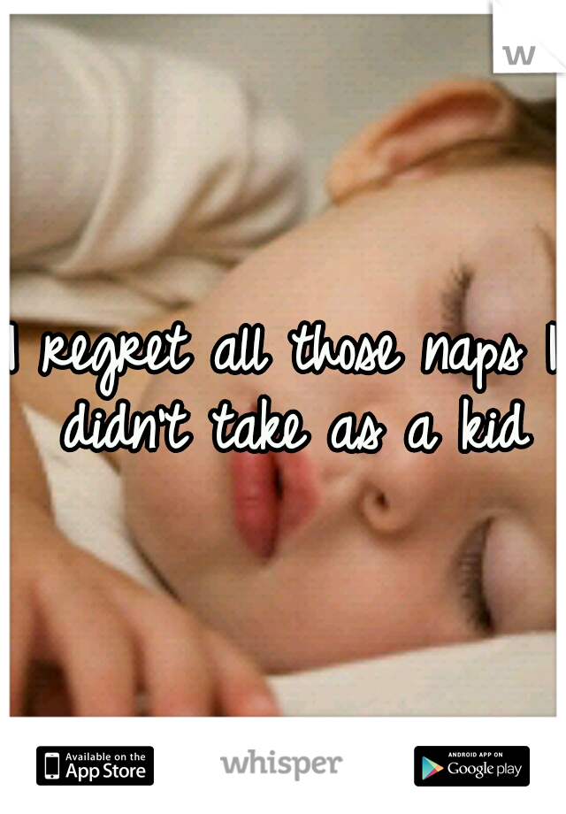 I regret all those naps I didn't take as a kid