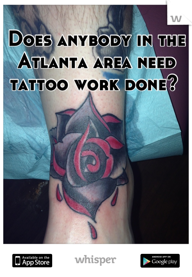 Does anybody in the Atlanta area need tattoo work done? 