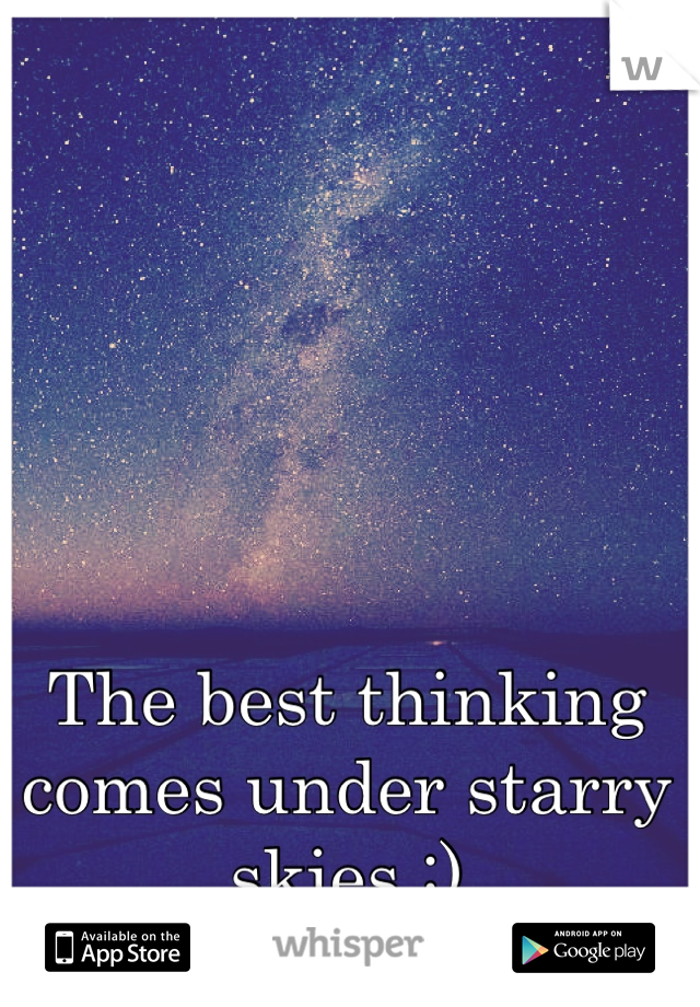 The best thinking comes under starry skies :)