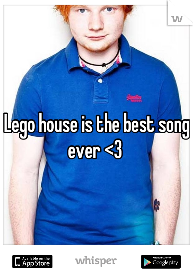 Lego house is the best song ever <3 