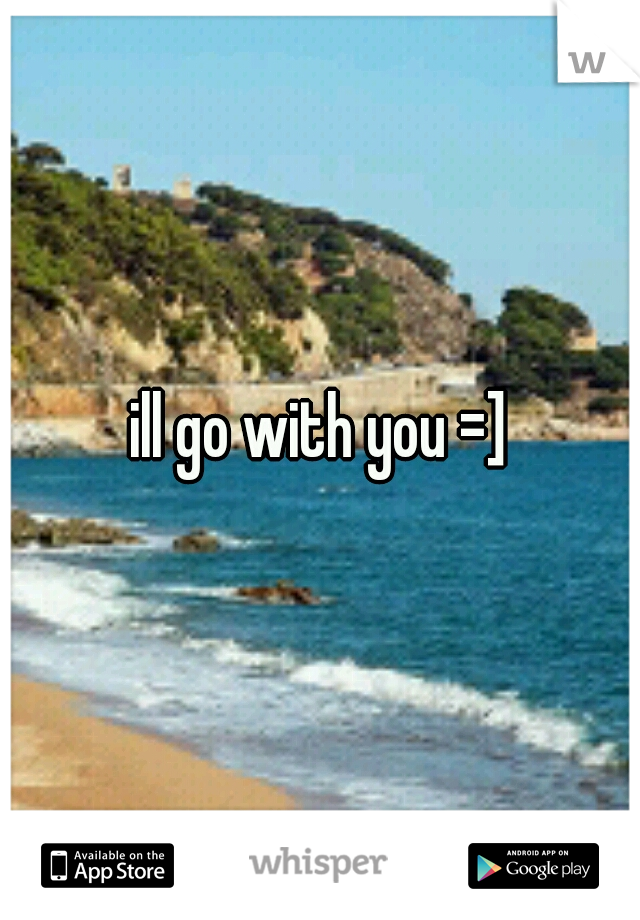 ill go with you =]