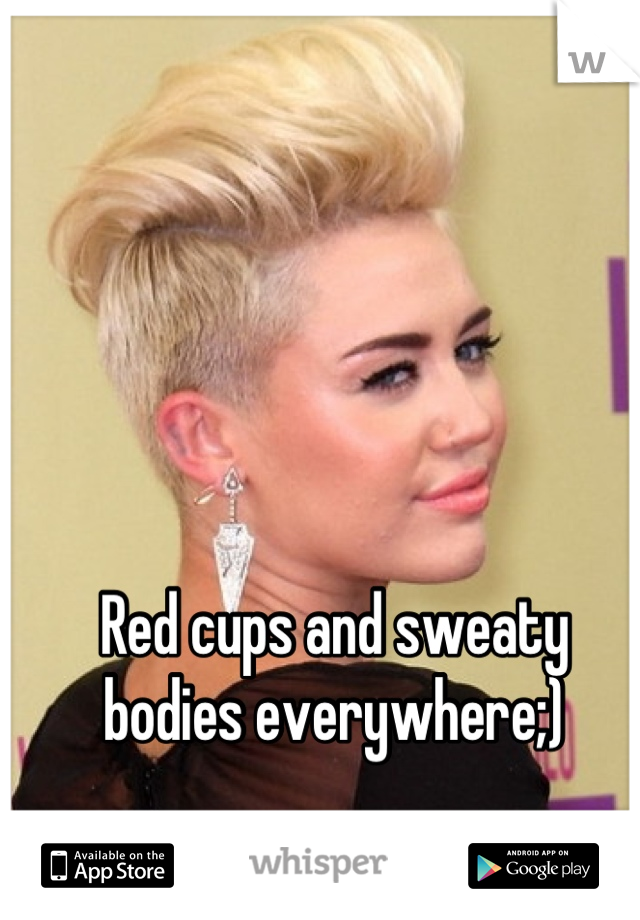 Red cups and sweaty bodies everywhere;)