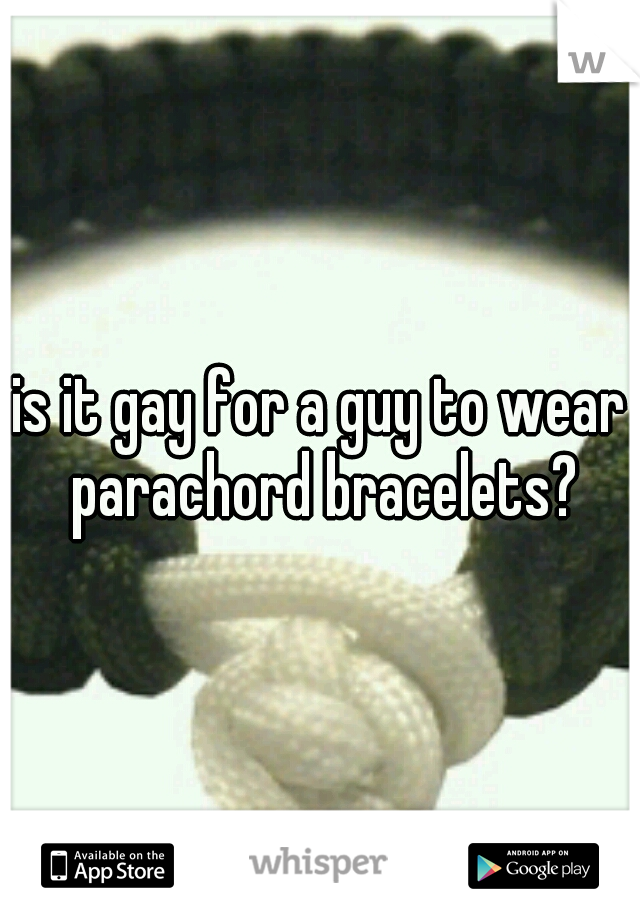 is it gay for a guy to wear parachord bracelets?