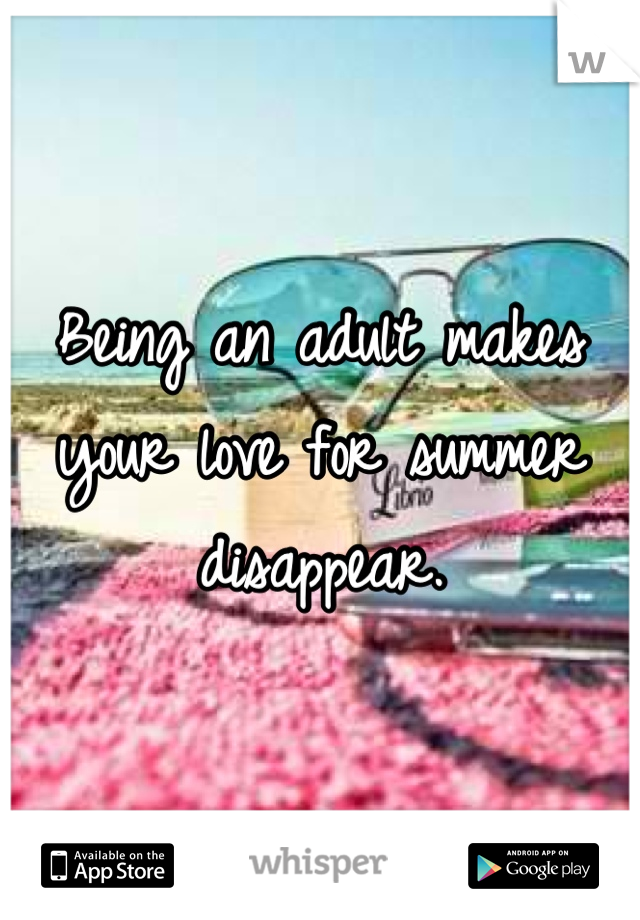 Being an adult makes your love for summer disappear.