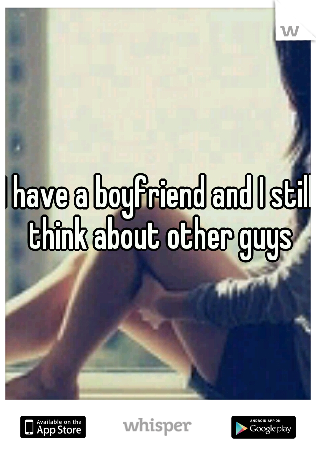 I have a boyfriend and I still think about other guys