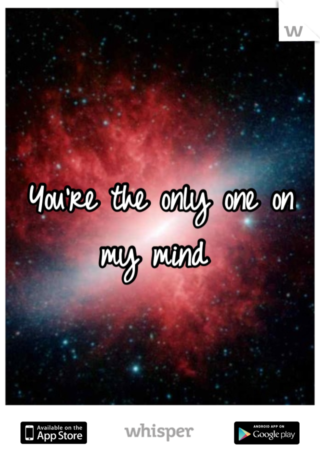 You're the only one on my mind 