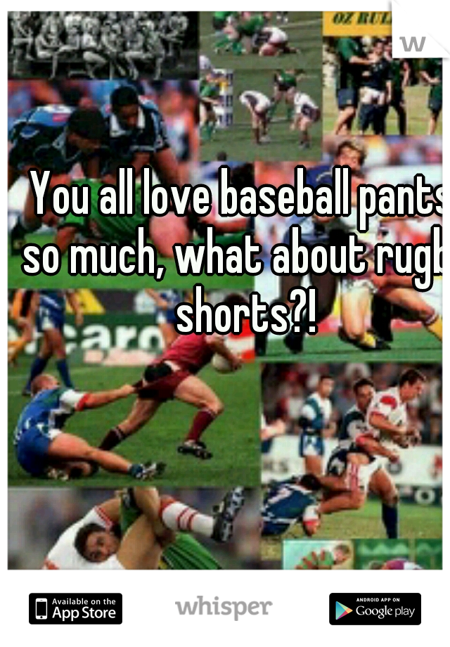 You all love baseball pants so much, what about rugby shorts?!