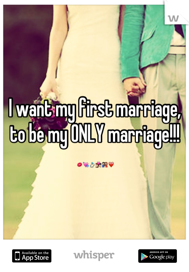 I want my first marriage, to be my ONLY marriage!!!💋💘💍💏👪❤