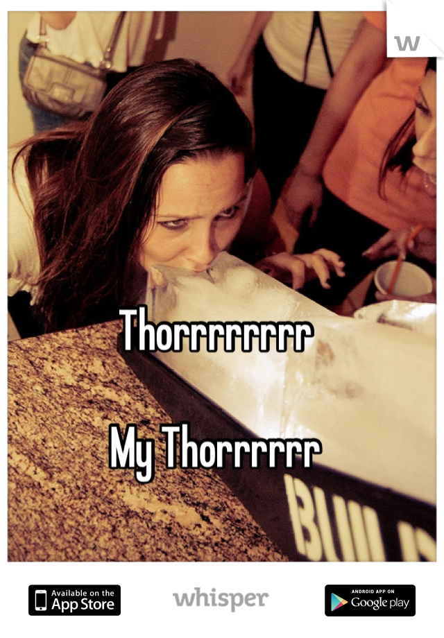 Thorrrrrrrr

My Thorrrrrr