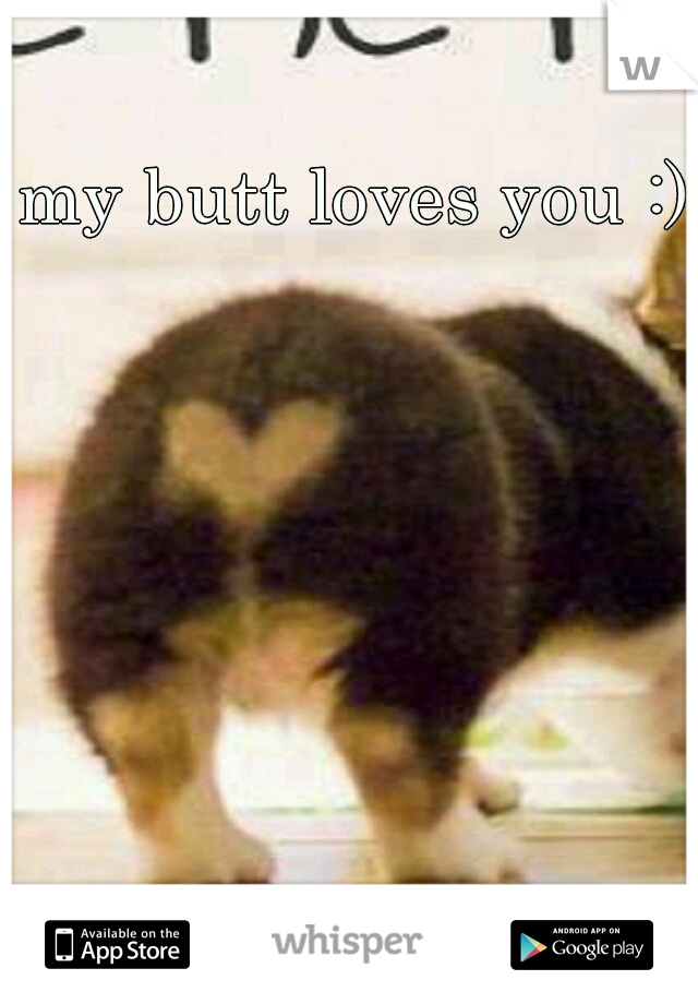 my butt loves you :)