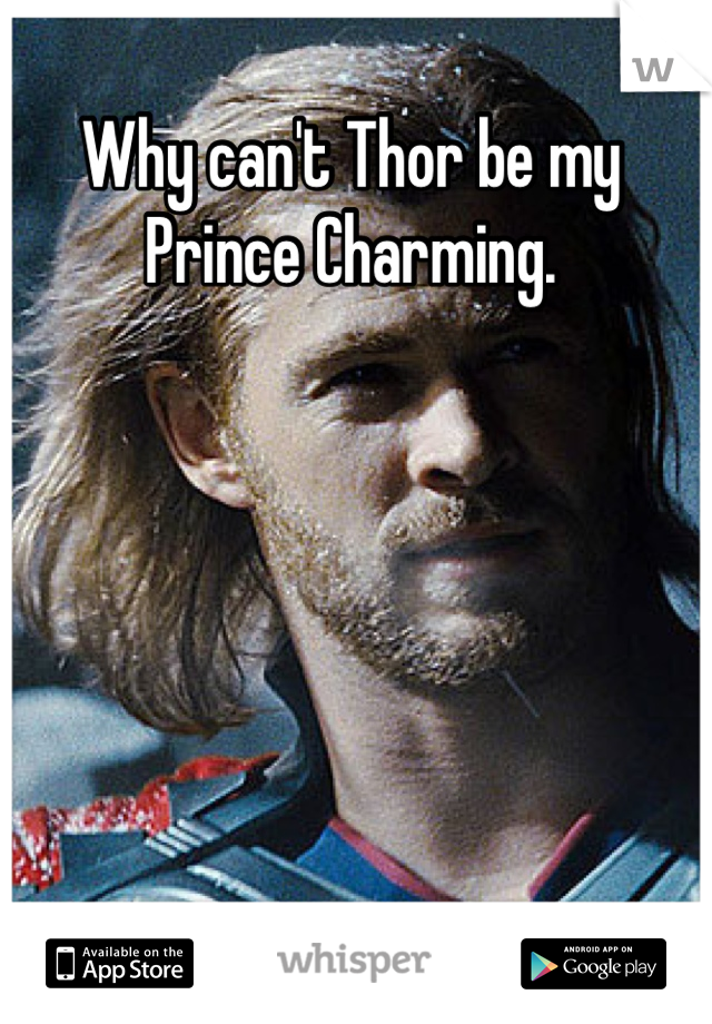 Why can't Thor be my Prince Charming.