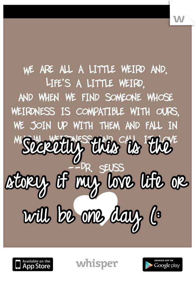 Secretly this is the story if my love life or will be one day (: 