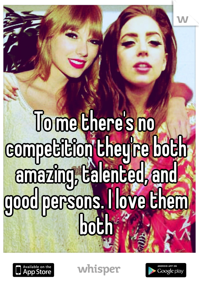 To me there's no competition they're both amazing, talented, and good persons. I love them both