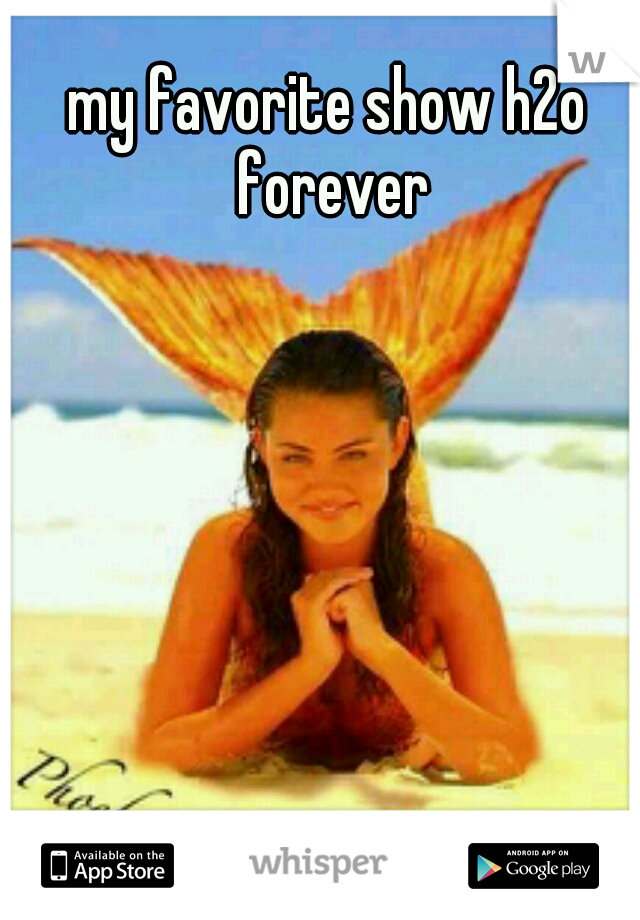 my favorite show h2o forever