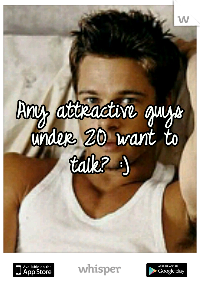 Any attractive guys under 20 want to talk? :) 