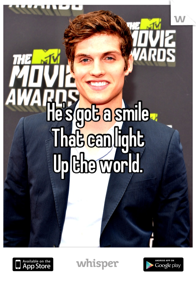 He's got a smile 
That can light
Up the world.