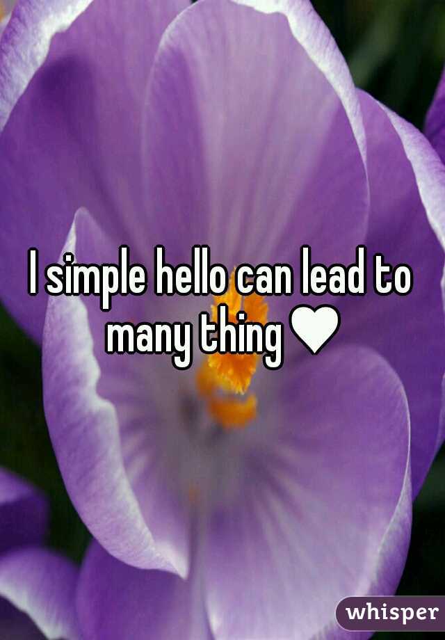 I simple hello can lead to many thing♥