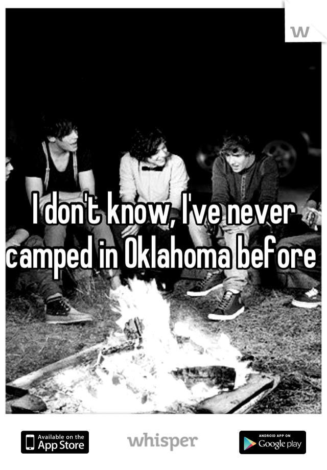 I don't know, I've never camped in Oklahoma before 