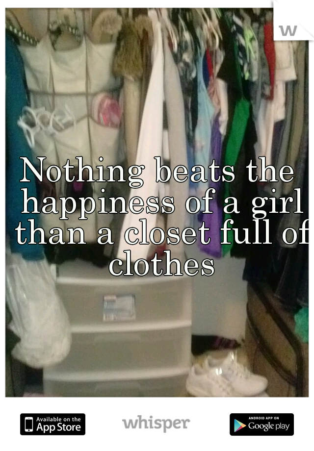 Nothing beats the happiness of a girl than a closet full of clothes