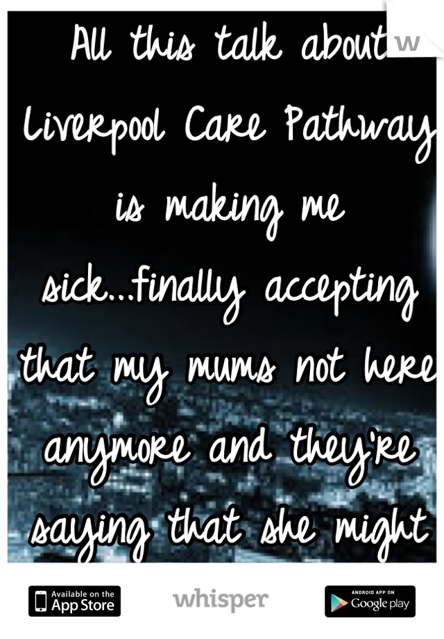 All this talk about Liverpool Care Pathway is making me sick...finally accepting that my mums not here anymore and they're saying that she might not have had to die...don't know what to think :/ 