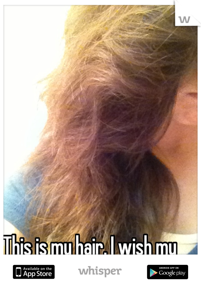 This is my hair. I wish my hair was straight.