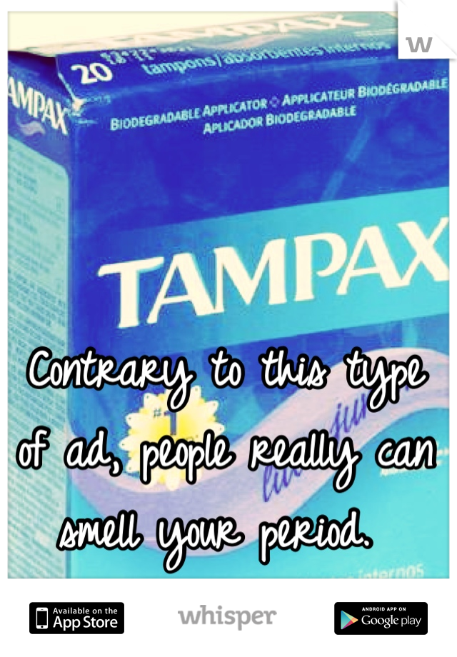 Contrary to this type of ad, people really can smell your period. 