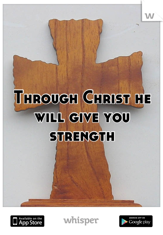 Through Christ he will give you strength