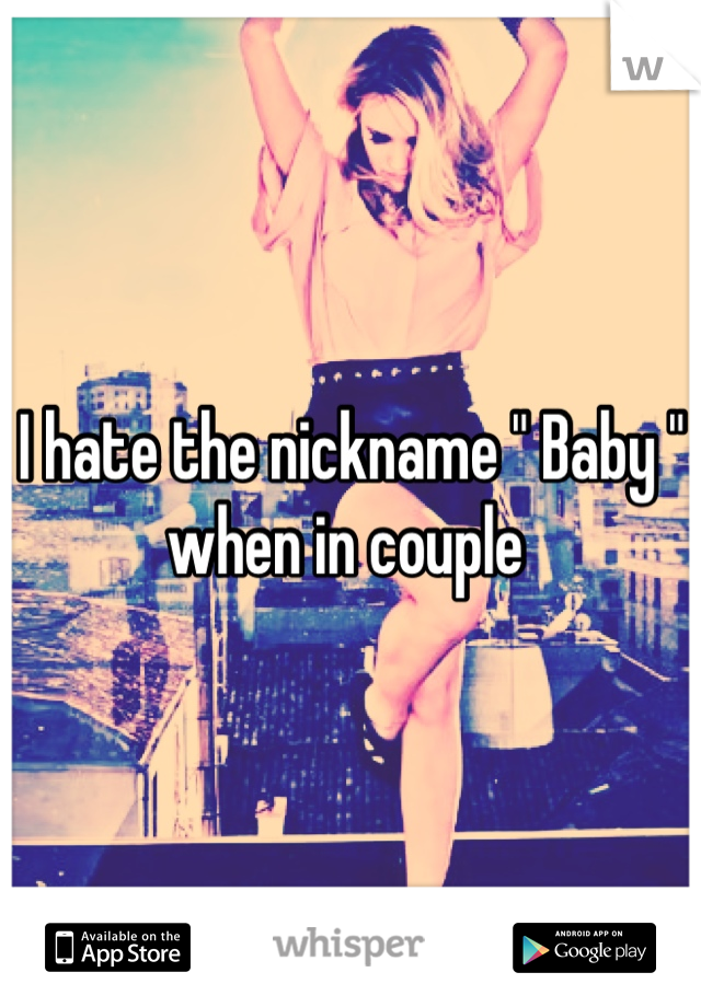 I hate the nickname " Baby " when in couple 