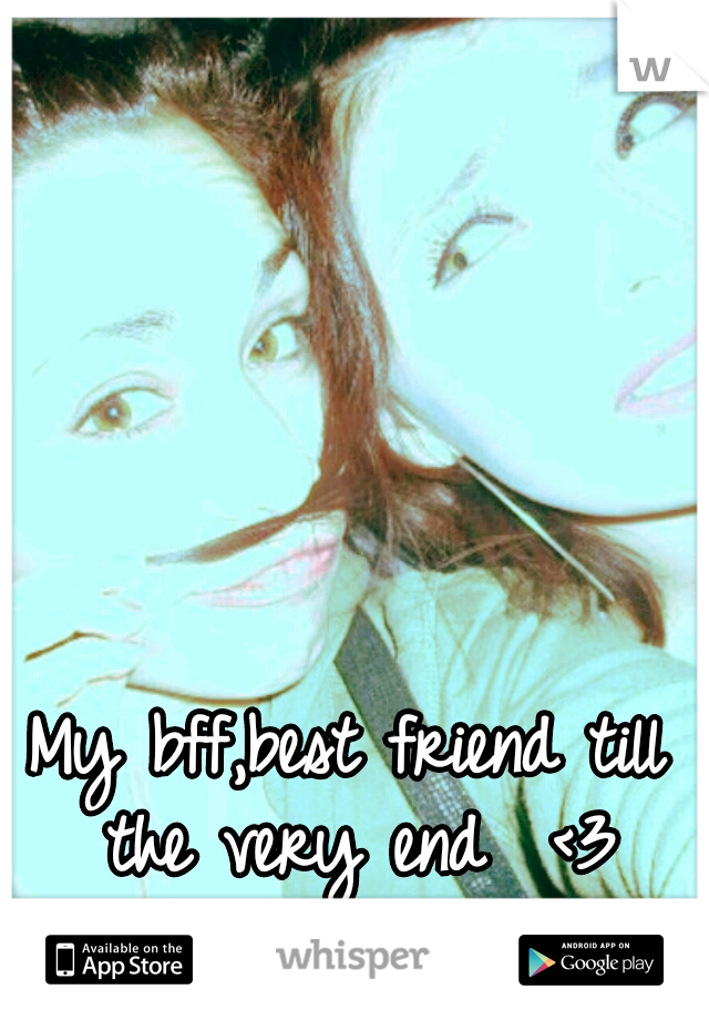 My bff,best friend till the very end 
<3