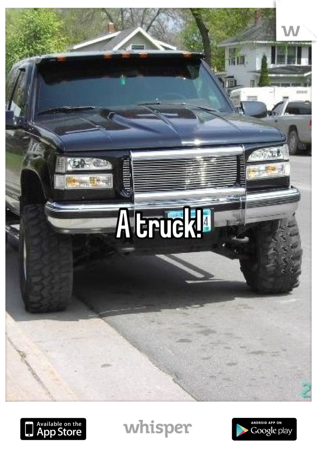 A truck!