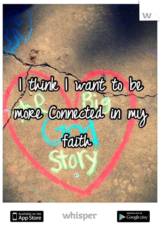 I think I want to be more Connected in my faith 