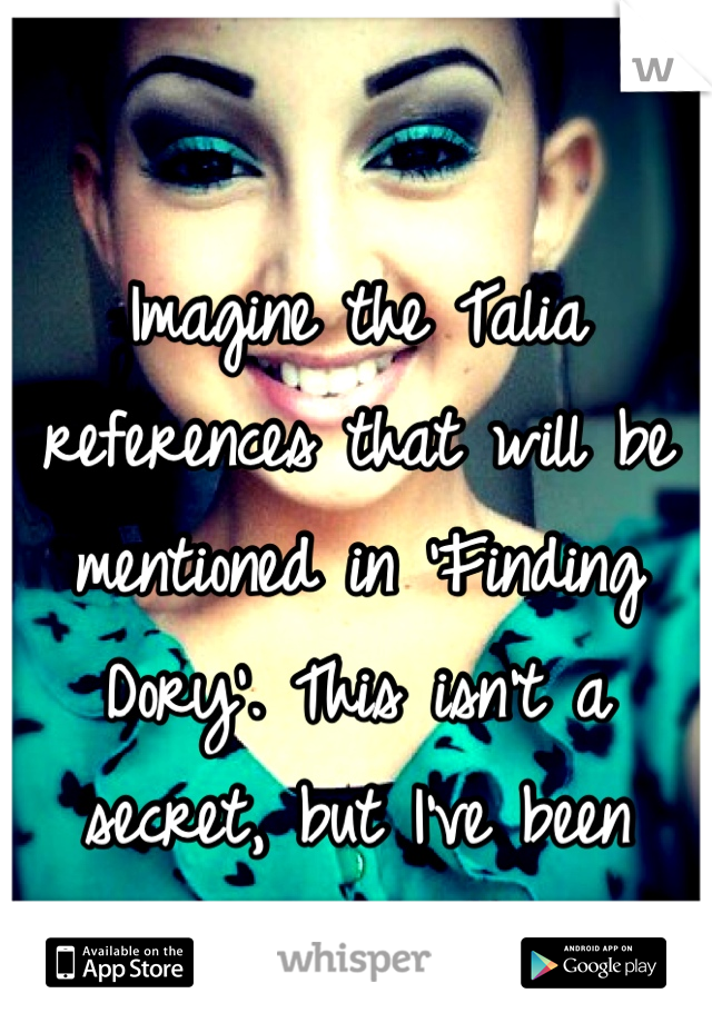 

Imagine the Talia references that will be mentioned in 'Finding Dory'. This isn't a secret, but I've been crying today. 