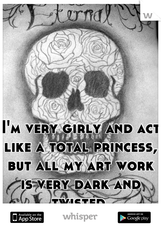 I'm very girly and act like a total princess, but all my art work is very dark and twisted.
I drew this