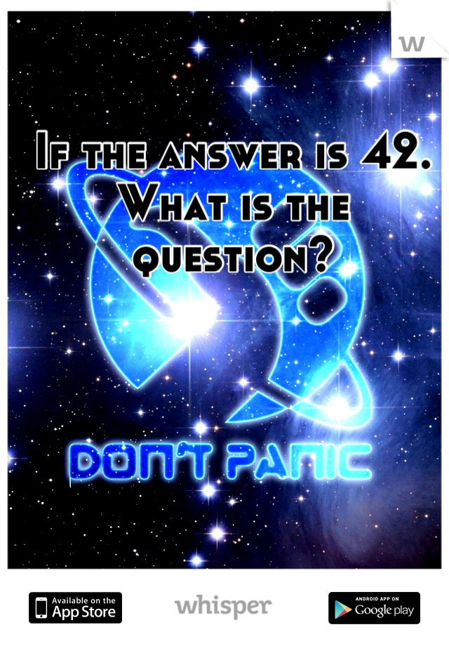 If the answer is 42. What is the question?