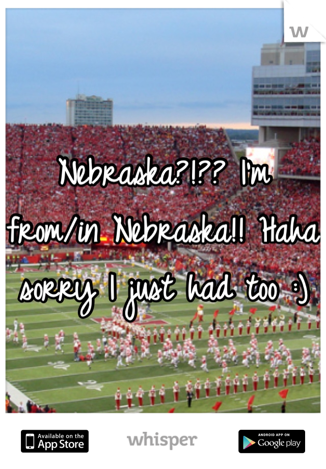 Nebraska?!?? I'm from/in Nebraska!! Haha sorry I just had too :)