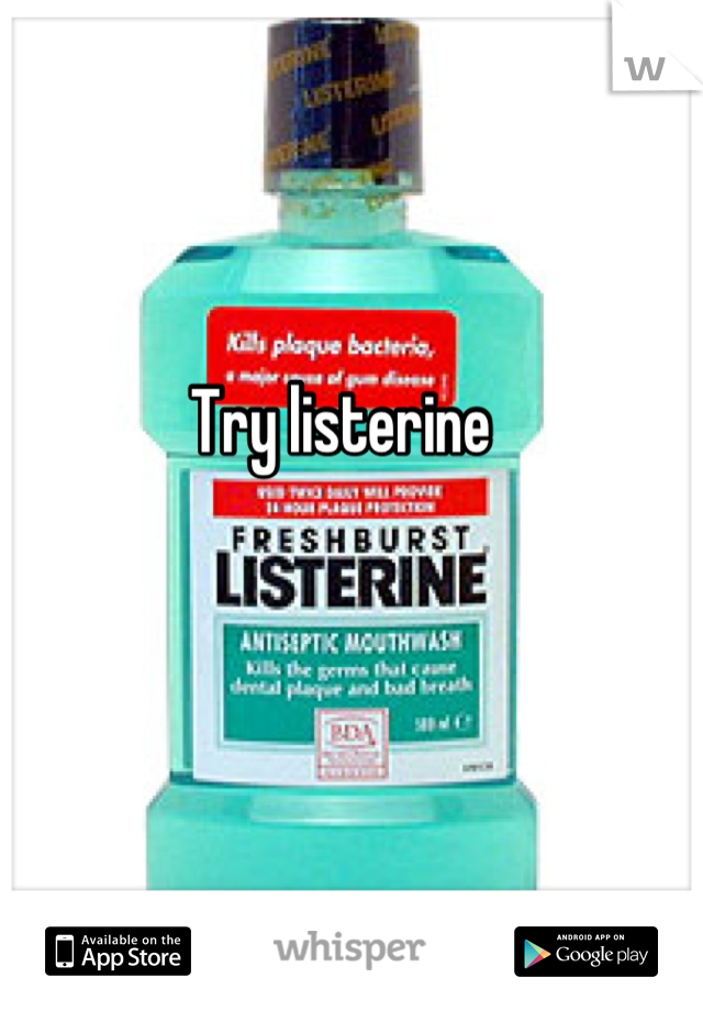 Try listerine