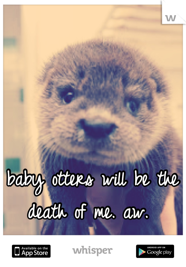 baby otters will be the death of me. aw. 