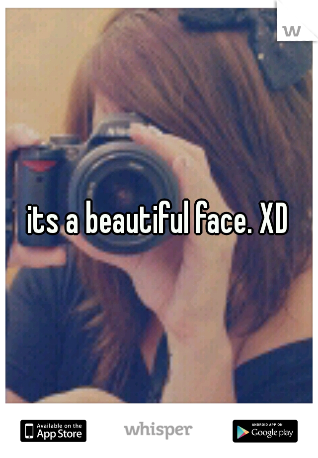 its a beautiful face. XD