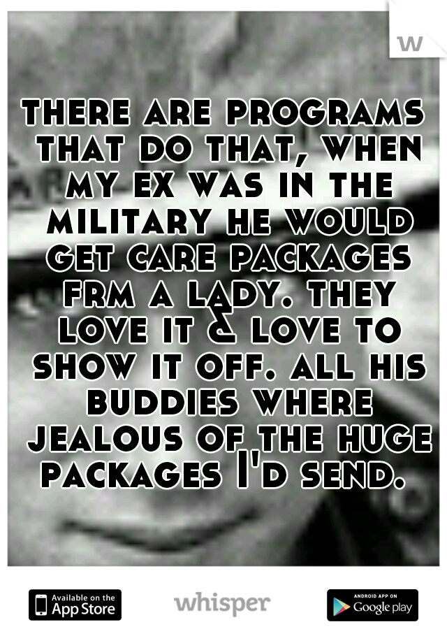there are programs that do that, when my ex was in the military he would get care packages frm a lady. they love it & love to show it off. all his buddies where jealous of the huge packages I'd send. 