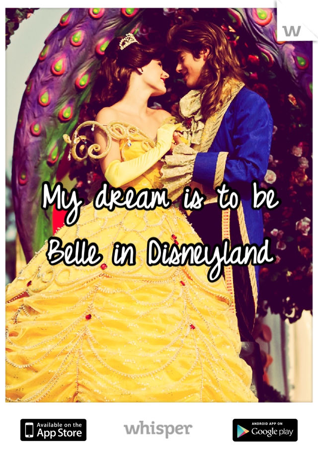 My dream is to be 
Belle in Disneyland