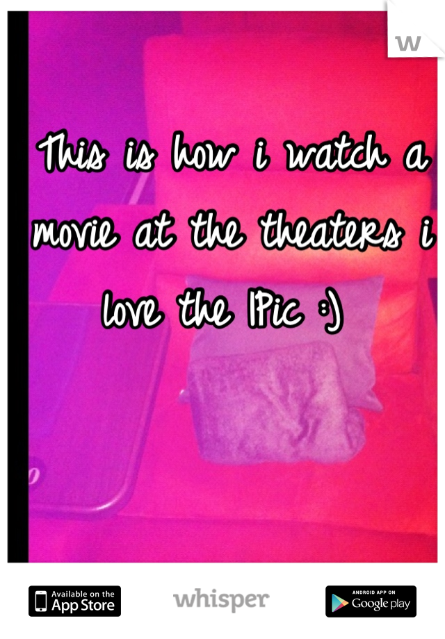 This is how i watch a movie at the theaters i love the IPic :) 