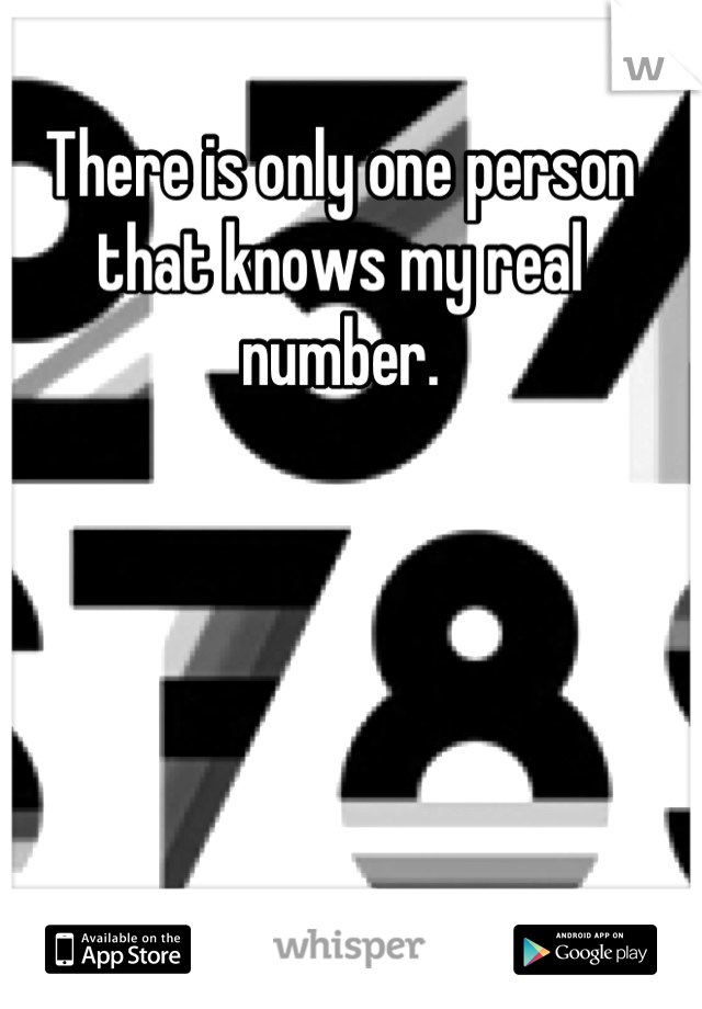 There is only one person that knows my real number.