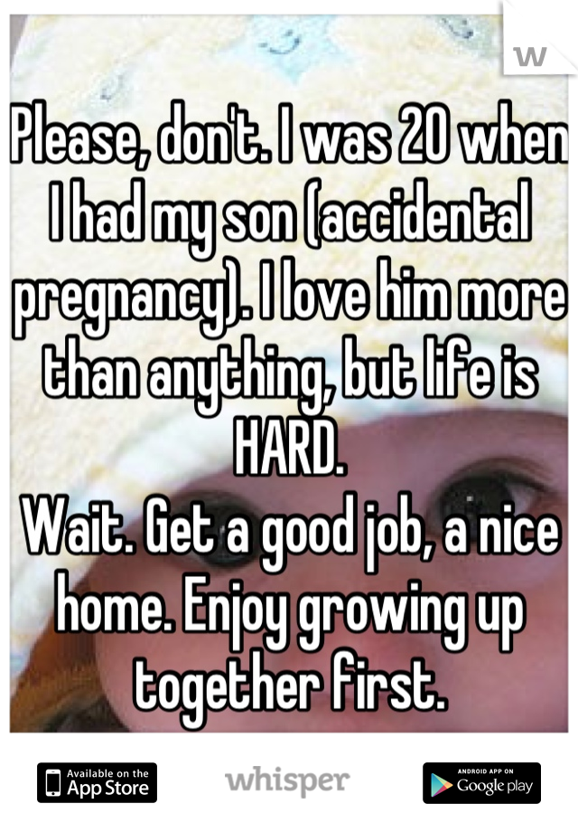 Please, don't. I was 20 when I had my son (accidental pregnancy). I love him more than anything, but life is HARD.
Wait. Get a good job, a nice home. Enjoy growing up together first.