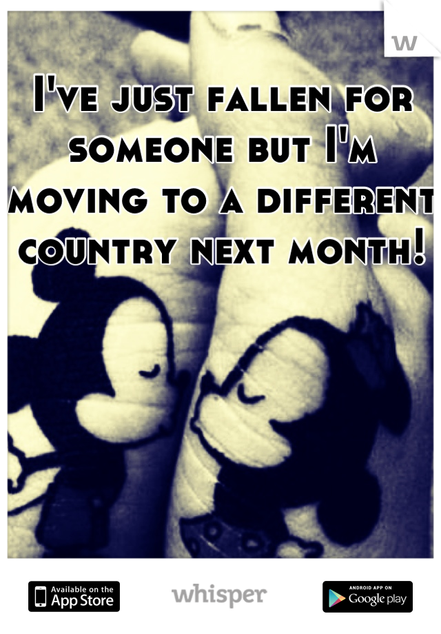 I've just fallen for someone but I'm moving to a different country next month!