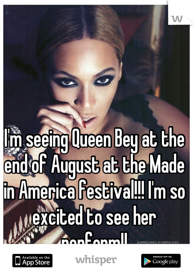 I'm seeing Queen Bey at the end of August at the Made in America festival!!! I'm so excited to see her perform!!