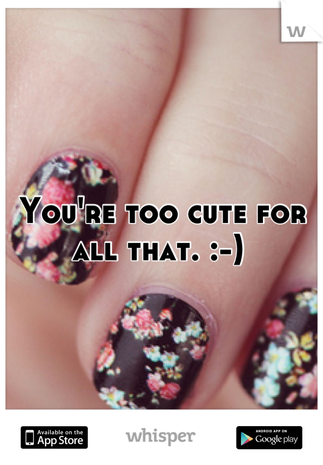 You're too cute for all that. :-) 