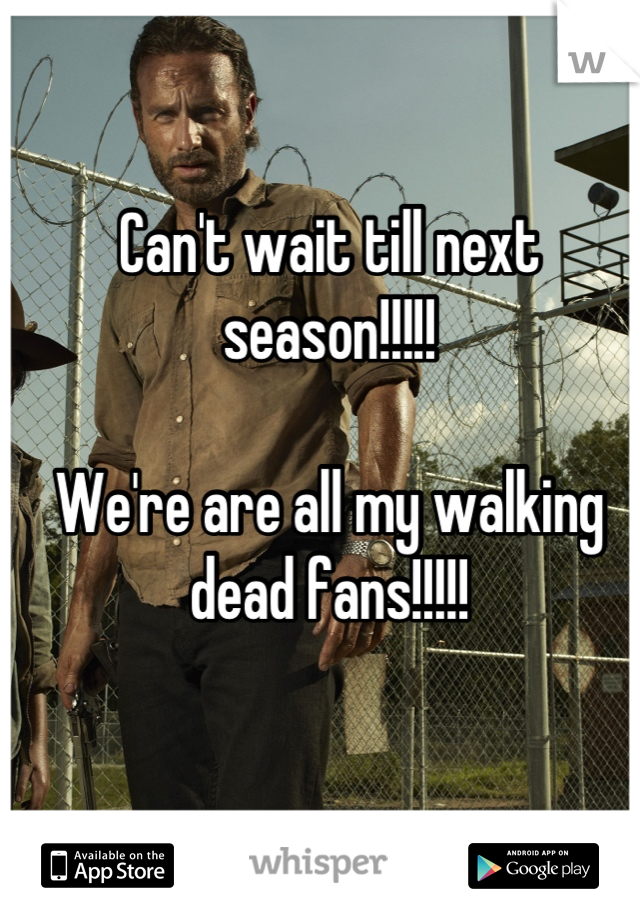 Can't wait till next season!!!!! 

We're are all my walking dead fans!!!!!